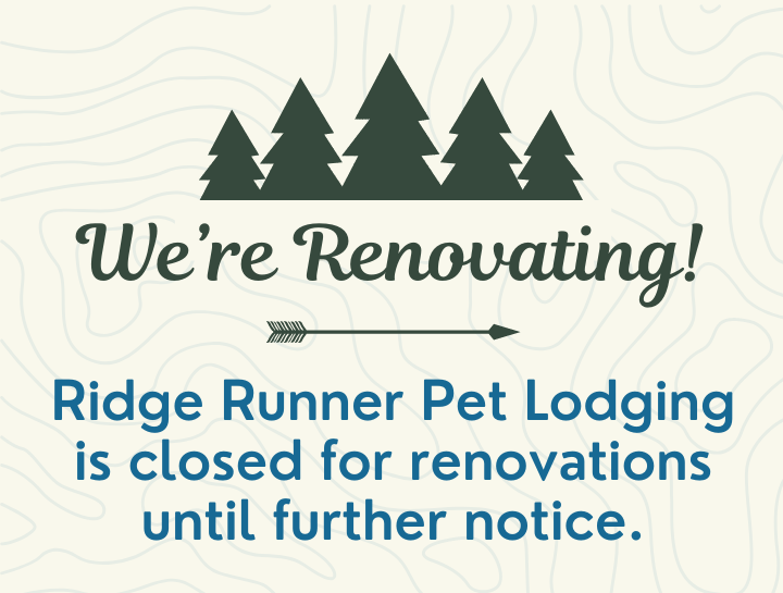 Ridge Runner Pet Lodging is currently closed for renovations until further notice.